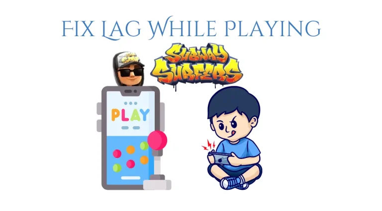 How to fix lag issues while playing Subway Surfers? 6 fix lag issues while playing subway surfers